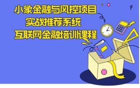 小象金融与风控项目实战推荐系统 互联网金融培训课程
