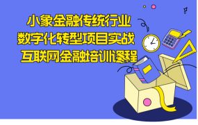 小象金融传统行业数字化转型项目实战 互联网金融培训课程