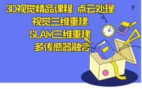 3D视觉精品课程 点云处理 视觉三维重建 SLAM三维重建 多传感器融合